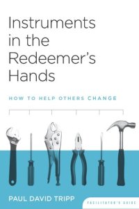 cover of the book Instruments In The Redeemer's Hands Facilitator's Guide: How To Help Others Change