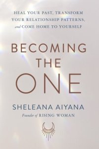 cover of the book Becoming the One: Heal Your Past, Transform Your Relationship Patterns, and Come Home to Yourself