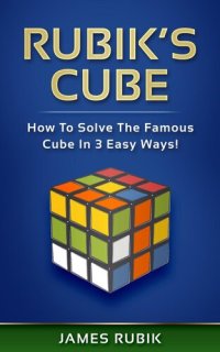 cover of the book Rubik's Cube: How To Solve The Famous Cube In 3 Easy Ways!