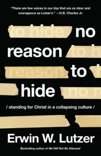 cover of the book No Reason to Hide: Standing for Christ in a Collapsing Culture