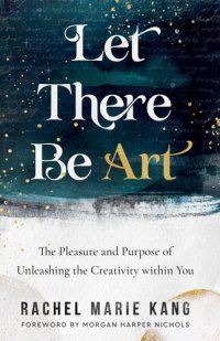 cover of the book Let There Be Art: The Pleasure and Purpose of Unleashing the Creativity Within You