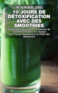 cover of the book 10 jours de détoxification avec des smoothies verts: 50 recettes nouvelles et anciennes de smoothies brûleurs de graisse pour perdre rapidement du