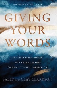 cover of the book Giving Your Words: The Lifegiving Power of a Verbal Home for Family Faith Formation