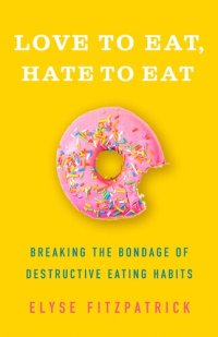 cover of the book Love to Eat, Hate to Eat: Breaking the Bondage of Destructive Eating Habits