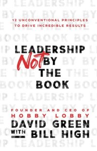 cover of the book Leadership Not by the Book: 12 Unconventional Principles to Drive Incredible Results