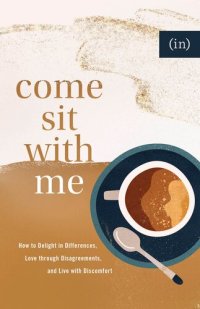 cover of the book Come Sit with Me: How to Delight in Differences, Love Through Disagreements, and Live with Discomfort