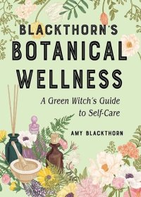 cover of the book Blackthorn's Botanical Wellness: A Green Witch's Guide to Self-Care