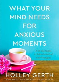 cover of the book What Your Mind Needs for Anxious Moments: A 60-Day Guide to Take Control of Your Thoughts