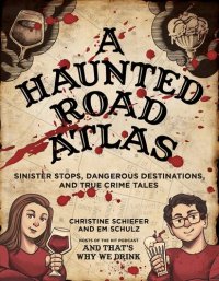 cover of the book A Haunted Road Atlas: Sinister Stops, Dangerous Destinations, and True Crime Tales