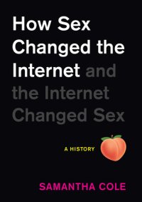 cover of the book How Sex Changed the Internet and the Internet Changed Sex: An Unexpected History