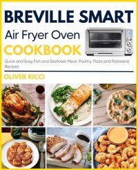 cover of the book Breville Smart Air Fryer Oven Cookbook: Quick and Easy Fish and Seafood, Meat, Poultry, Pizza and Rotisserie Recipes