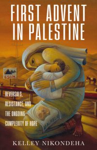 cover of the book The First Advent in Palestine: Reversals, Resistance, and the Ongoing Complexity of Hope