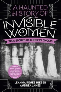 cover of the book A Haunted History of Invisible Women: True Stories of America's Ghosts