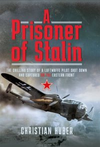 cover of the book A Prisoner of Stalin: The Chilling Story of a Luftwaffe Pilot Shot Down and Captured on the Eastern Front