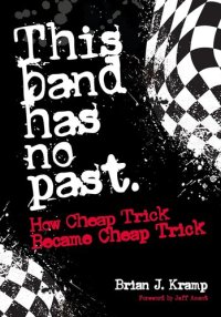 cover of the book This Band Has No Past: How Cheap Trick Became Cheap Trick