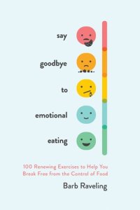 cover of the book Say Goodbye to Emotional Eating: 100 Renewing Exercises to Help You Break Free from the Control of Food