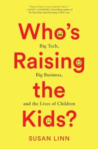 cover of the book Who's Raising the Kids?: Big Tech, Big Business, and the Lives of Children