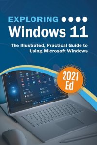 cover of the book Exploring Windows 11: The Illustrated, Practical Guide to Using Microsoft Windows