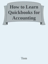 cover of the book How To Learn Quickbooks For Accounting Quickly!