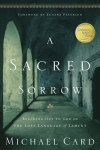 cover of the book A Sacred Sorrow: Reaching Out to God in the Lost Language of Lament