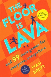 cover of the book The Floor Is Lava: And 99 More Games for Everyone, Everywhere