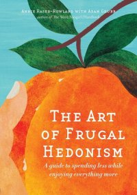 cover of the book The Art of Frugal Hedonism: A Guide to Spending Less While Enjoying Everything More