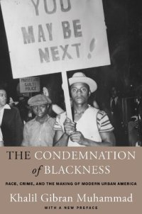 cover of the book The Condemnation of Blackness: Race, Crime, and the Making of Modern Urban America, with a New Preface