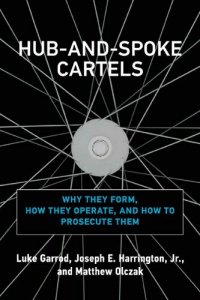 cover of the book Hub-And-Spoke Cartels: Why They Form, How They Operate, and How to Prosecute Them