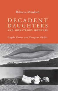 cover of the book Decadent daughters and monstrous mothers: Angela Carter and European Gothic