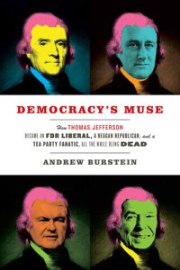 cover of the book Democracy's Muse: How Thomas Jefferson Became an FDR Liberal, a Reagan Republican, and a Tea Party Fanatic, All the While Being Dead