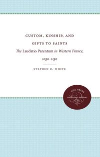 cover of the book Custom, Kinship, and Gifts to Saints: The Laudatio Parentum in Western France, 1050-1150