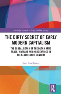 cover of the book The Dirty Secret of Early Modern Capitalism: The Global Reach of the Dutch Arms Trade, Warfare and Mercenaries in the Seventeenth Century