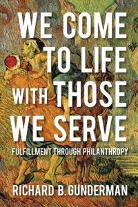 cover of the book We Come to Life with Those We Serve: Fulfillment through Philanthropy