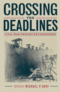 cover of the book Crossing the Deadlines: Civil War Prisons Reconsidered