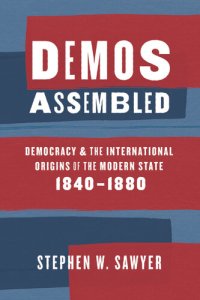 cover of the book Demos Assembled: Democracy and the International Origins of the Modern State, 1840–1880