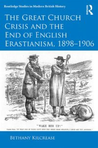 cover of the book The great church crisis and the end of English Erastianism, 1898-1906 /