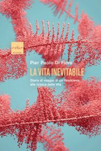 cover of the book La vita inevitabile. Diario di viaggio di un Replicante alla ricerca della vita