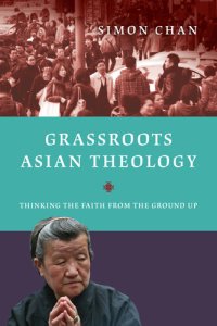 cover of the book Grassroots Asian Theology: Thinking the Faith from the Ground Up