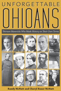 cover of the book Unforgettable Ohioans: Thirteen Mavericks who Made History on Their Own Terms