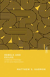 cover of the book Rebels and Exiles: A Biblical Theology of Sin and Restoration