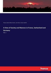 cover of the book A View of Society and Manners in France, Switzerland, and Germany, Vol. 1 (of 2)