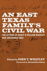 cover of the book An East Texas Family's Civil War: The Letters of Nancy and William Whatley, May-December 1862