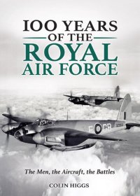 cover of the book 100 Years of the Royal Air Force: The Men, The Aircraft, The Battles