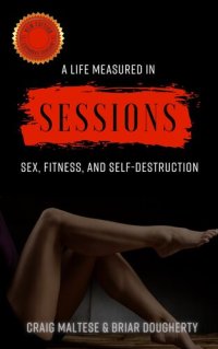 cover of the book A Life Measured in Sessions: Sex, Fitness, and Self-Destruction