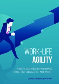 cover of the book Work-Life Agility: "A Guide to Sustainable High-Performance, Optimal Health and Vitality at Work and Life."