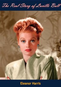 cover of the book The Real Story of Lucille Ball