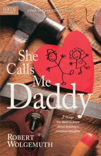 cover of the book She Calls Me Daddy: 7 Things You Need to Know About Building a Complete Daughter