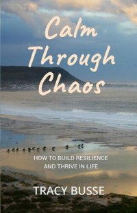 cover of the book Calm Through Chaos: How to Build Resilience and Thrive Through Life