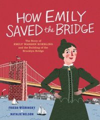 cover of the book How Emily Saved the Bridge: The Story of Emily Warren Roebling and the Building of the Brooklyn Bridge