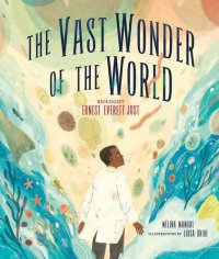 cover of the book The Vast Wonder of the World: Biologist Ernest Everett Just